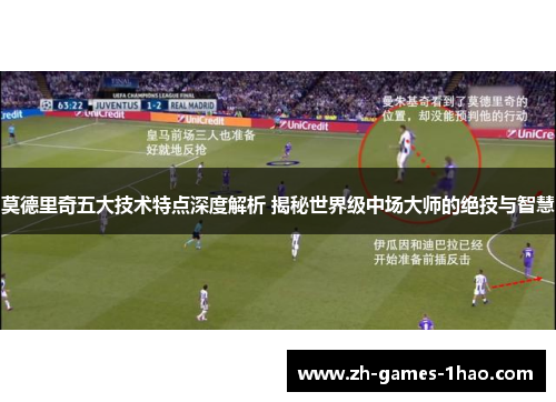 莫德里奇五大技术特点深度解析 揭秘世界级中场大师的绝技与智慧