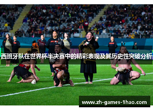 西班牙队在世界杯半决赛中的精彩表现及其历史性突破分析