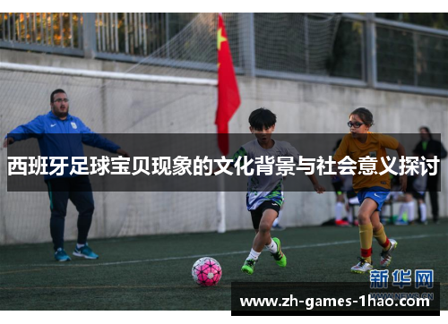 西班牙足球宝贝现象的文化背景与社会意义探讨