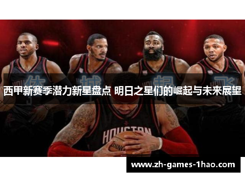 西甲新赛季潜力新星盘点 明日之星们的崛起与未来展望