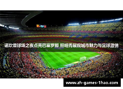 诺坎普球场之夜点亮巴塞罗那 照明秀展现城市魅力与足球激情