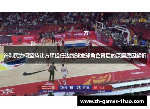 许利民为何坚持让方硕担任边线球发球角色背后的深层原因解析