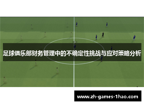 足球俱乐部财务管理中的不确定性挑战与应对策略分析