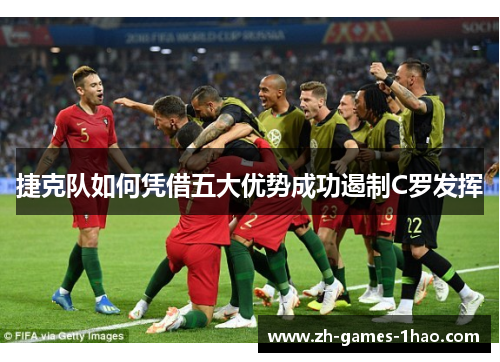 捷克队如何凭借五大优势成功遏制C罗发挥 捷克队如何凭借五大优势成功遏制C罗发挥