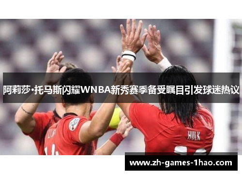 阿莉莎·托马斯闪耀WNBA新秀赛季备受瞩目引发球迷热议 阿莉莎·托马斯闪耀WNBA新秀赛季备受瞩目引发球迷热议