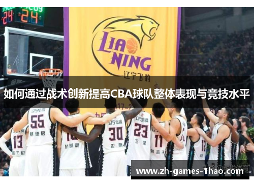 如何通过战术创新提高CBA球队整体表现与竞技水平