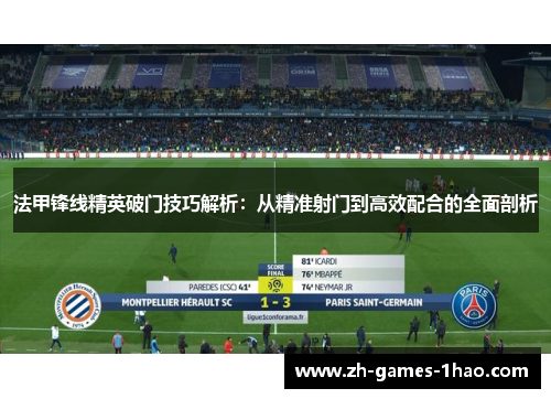 法甲锋线精英破门技巧解析：从精准射门到高效配合的全面剖析