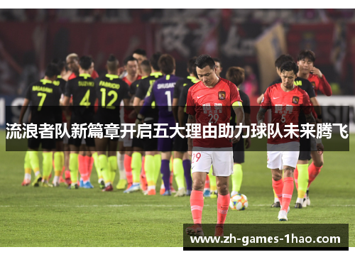 流浪者队新篇章开启五大理由助力球队未来腾飞