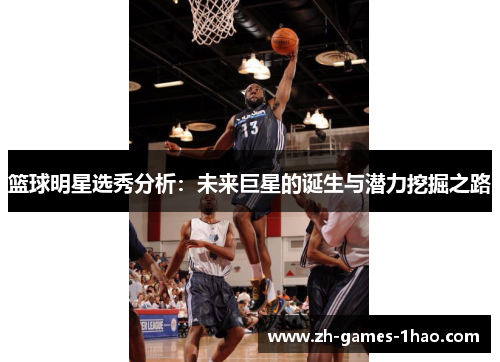 篮球明星选秀分析：未来巨星的诞生与潜力挖掘之路