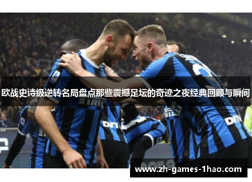 欧战史诗级逆转名局盘点那些震撼足坛的奇迹之夜经典回顾与瞬间 欧战史诗级逆转名局盘点那些震撼足坛的奇迹之夜经典回顾与瞬间