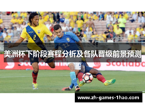 美洲杯下阶段赛程分析及各队晋级前景预测