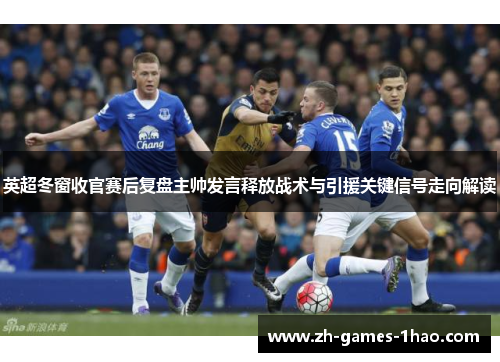 英超冬窗收官赛后复盘主帅发言释放战术与引援关键信号走向解读 英超冬窗收官赛后复盘主帅发言释放战术与引援关键信号走向解读