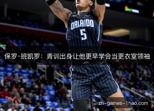 保罗·班凯罗:青训出身让他更早学会当更衣室领袖 保罗·班凯罗:青训出身让他更早学会当更衣室领袖
